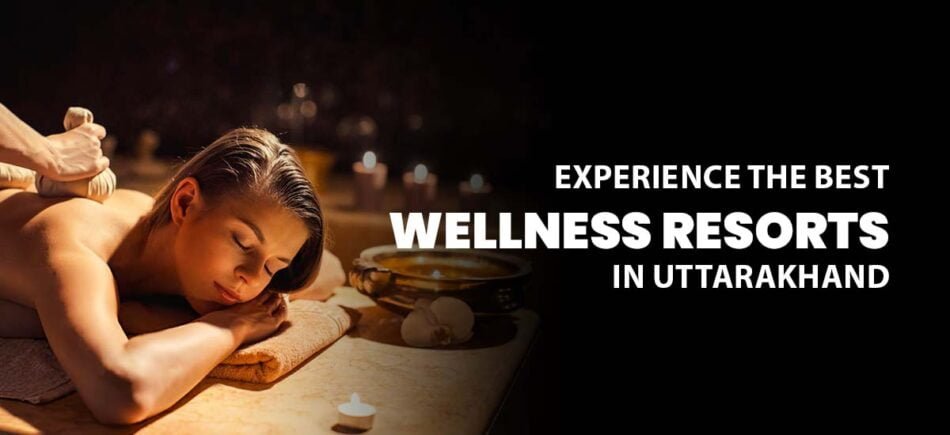 Best Wellness Resorts in Uttarakhand: Experience the Luxury Wellness Retreat